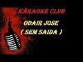 ODAIR JOSE - SEM SAIDA ( KARAOKE )