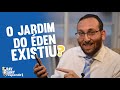 O jardim do Éden existiu? | Rav Sany Responde