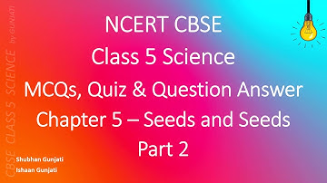 NCERT CBSE Class 5 Science - Chapter 5 Part 2: Seeds and Seeds - Quiz/Question Answer