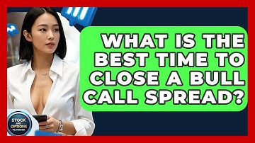 What Is The Best Time To Close A Bull Call Spread? - Stock and Options Playbook