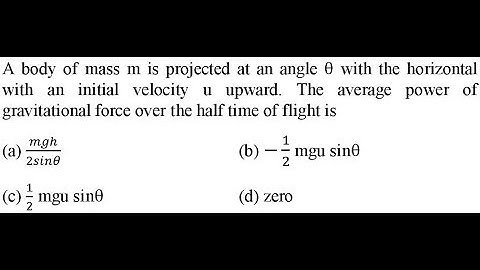 A body of mass m is projected at an angle θ with the horizontal with an initial velocity