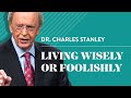 Living Wisely or Foolishly – Dr. Charles Stanley