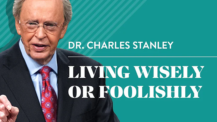 Living Wisely or Foolishly  Dr. Charles Stanley