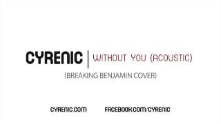 Cyrenic - Without You (Breaking Benjamin Acoustic Cover)