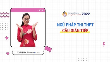 NGỮ PHÁP TIẾNG ANH 2022 - THI THPT QUỐC GIA - CÂU GIÁN TIẾP || Cô Vũ Mai Phương