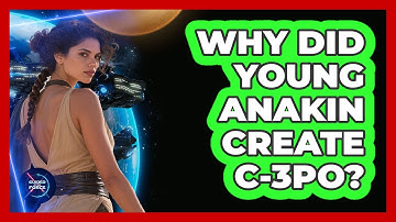 Why Did Young Anakin Create C-3PO?