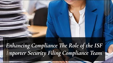 Enhancing Compliance: The Role of the ISF Importer Security Filing Compliance Team