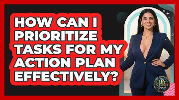 How Can I Prioritize Tasks For My Action Plan Effectively? - The Life Coach Expert