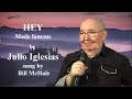 HEY Made Famous By Julio Iglesias Sung By Bill McHale HEY Made Famous By Julio Iglesias Sung By Bill McHale