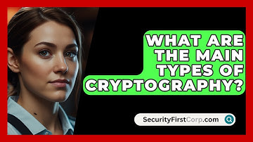 What Are The Main Types Of Cryptography? - SecurityFirstCorp.com