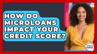 How Do Microloans Impact Your Credit Score? - Minority Business Success Experts