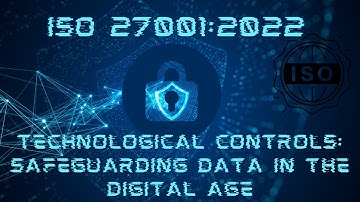 ISO 27001:2022 - Technological Controls: Safeguarding Data in the Digital Age