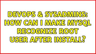 DevOps & SysAdmins: How can I make mysql recognize root user after install? (2 Solutions!!)