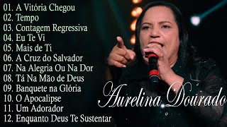 Tempo, Ta Na Mão de Deus, ..AURELINA DOURADO || Cd Completo Pra Todo Mundo Ouvir 2023 #youtube #top