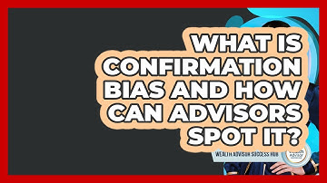 What Is Confirmation Bias And How Can Advisors Spot It? - Wealth Advisor Success Hub