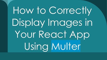 How to Correctly Display Images in Your React App Using Multer