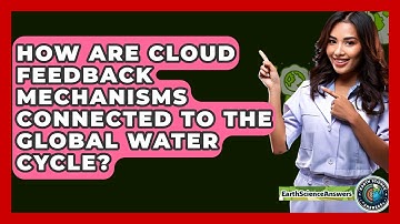How Are Cloud Feedback Mechanisms Connected To The Global Water Cycle? - Earth Science Answers