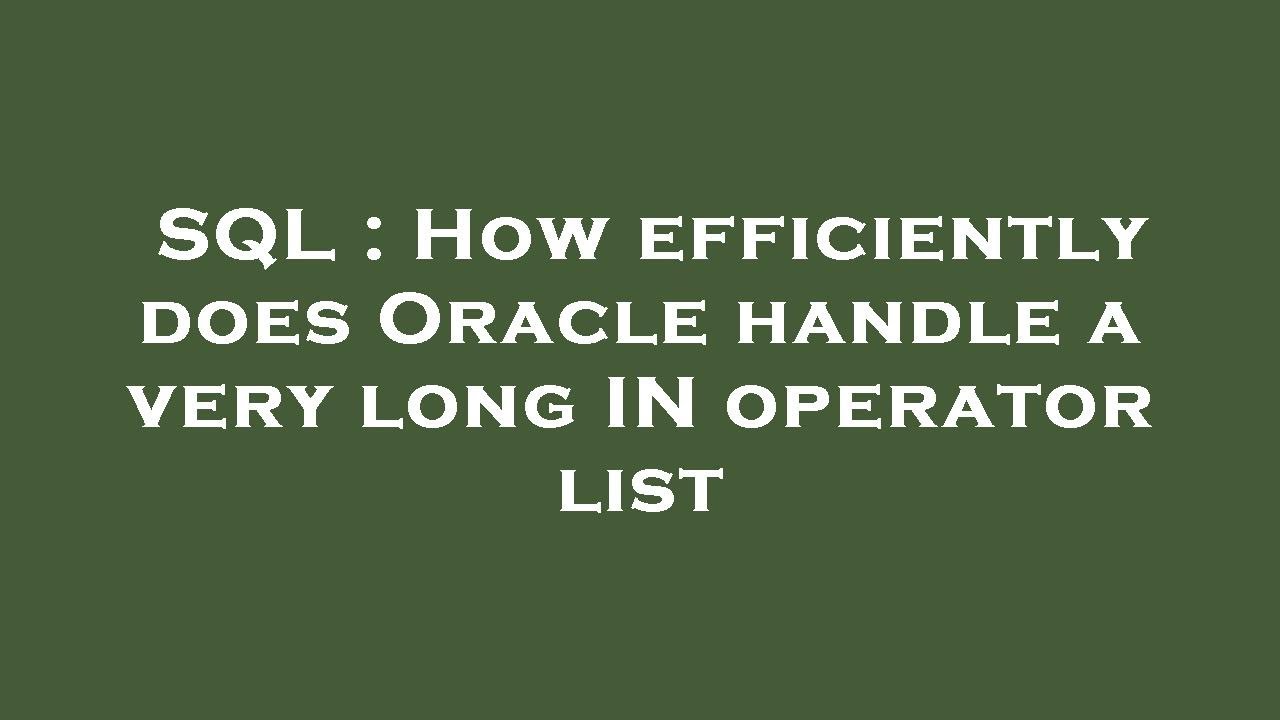 SQL How efficiently does Oracle handle a very long IN operator list