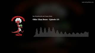 Older Than Bones - Episode 155