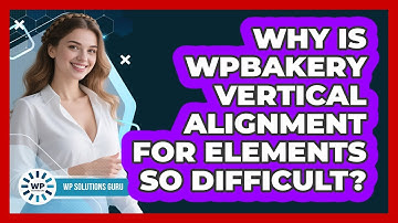 Why Is WPBakery Vertical Alignment For Elements So Difficult? - WP Solutions Guru