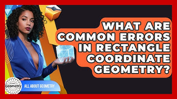 What Are Common Errors In Rectangle Coordinate Geometry? - All About Geometry