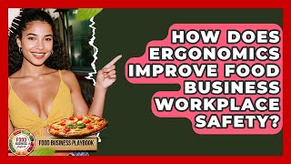 How Does Ergonomics Improve Food Business Workplace Safety? - Food Business Playbook
