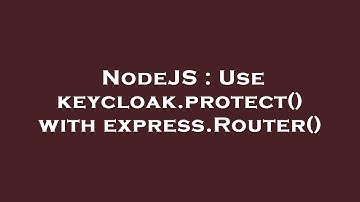 NodeJS : Use keycloak.protect() with express.Router()