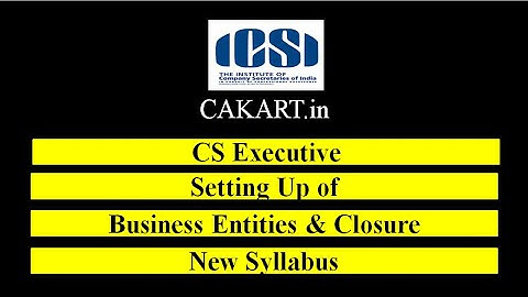 Setting up of Business Entities and Closure CS Executive New Syllabus