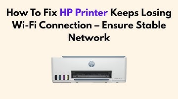 How To Fix HP Printer Keeps Losing Wi-Fi Connection – Ensure Stable Network
