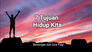 7 Tujuan Hidup Kita  Renungan Dan Doa Pagi