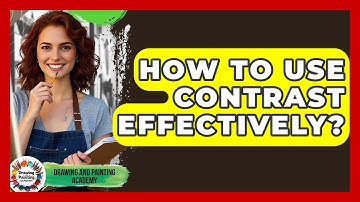 How To Use Contrast Effectively? - Drawing and Painting Academy