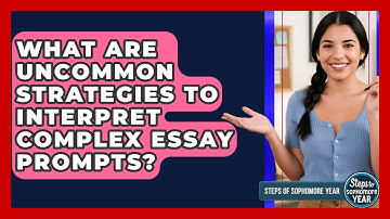 What Are Uncommon Strategies To Interpret Complex Essay Prompts? - Steps to Sophomore Year