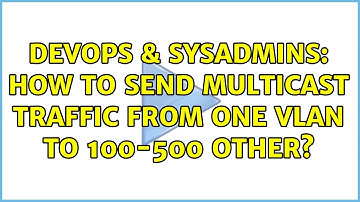 DevOps & SysAdmins: How to send multicast traffic from one vlan to 100-500 other?
