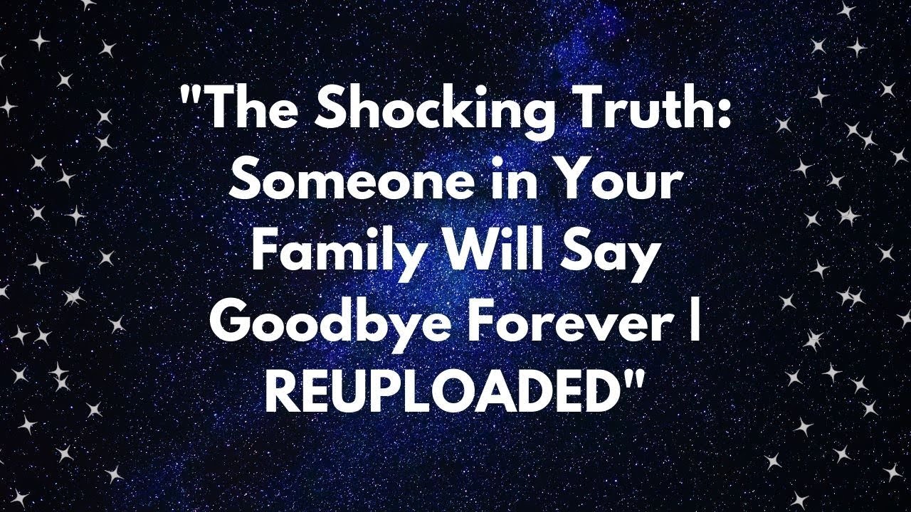"The Shocking Truth Someone in Your Family Will Say Goodbye Forever