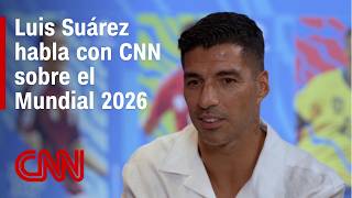 CNN talks to Luis Suárez: how he’s experiencing the 2026 World Cup as a spectator and Messi's new...