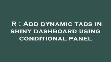 R : Add dynamic tabs in shiny dashboard using conditional panel