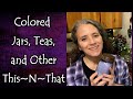 Tea Blends, Colored Jars, and Other This~N~That