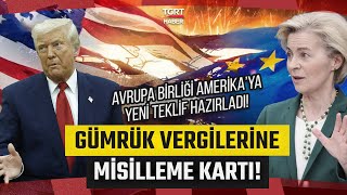 Avrupa'dan ABD’ye Ticaret Savaşını Önlemek İçin Son Çağrı: Sıfır Vergi Yada Yüzde 25! - TGRT Haber