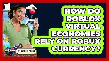 How Do Roblox Virtual Economies Rely On Robux Currency? - Open World Tycoons