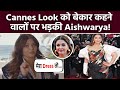 Aishwarya Rai Bachchan ने Cannes look पर Troll करने वालों को दिया मुहतोड़ जवाब,कही ये बड़ी बात