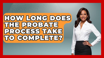 How Long Does the Probate Process Take to Complete? | Your Civil Rights Guide