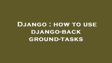 Django : how to use django-background-tasks