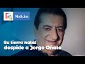 #ENVIVO | Su tierra natal  despide a JORGE OÑATE