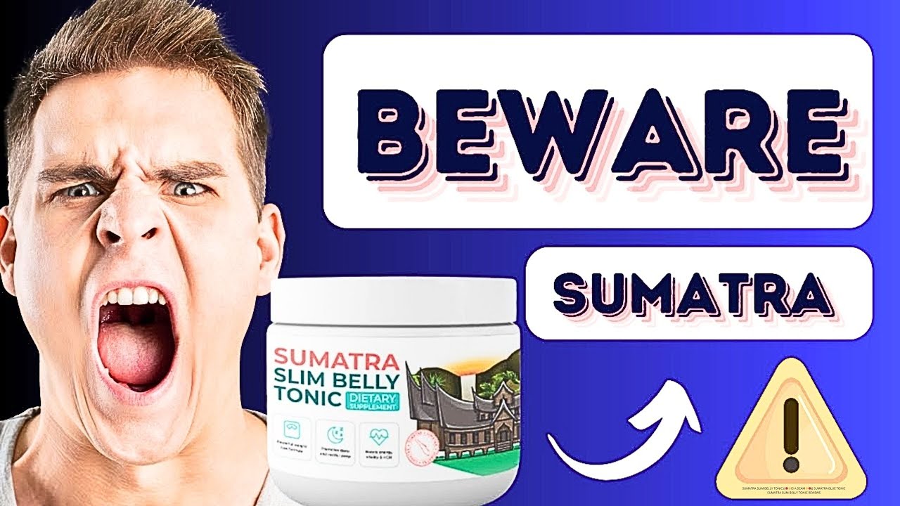 SUMATRA SLIM BELLY TONIC IS A SCAM SUMATRA BLUE TONIC SUMATRA SLIM BELLY TONIC REVIEWS