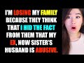 I&#39;m LOSING My Family After My EX Cheated On ME With My SISTER r/Relationships