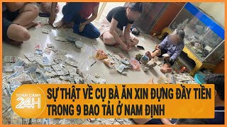 Sự thật về cụ bà ăn xin đựng đầy tiền trong 9 bao tải ở Nam Định