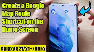 Galaxy S21/Ultra/Plus: How to Create a Google Map Route Shortcut on the Home Screen