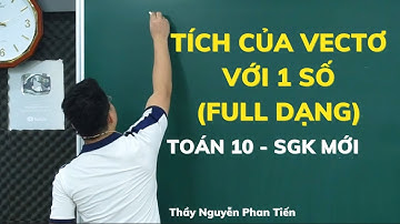 Bài 3. Tích Vecto Với 1 Số (Full Dạng)  - Toán 10 (SGK Mới) || Thầy Nguyễn Phan Tiến
