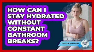 How Can I Stay Hydrated Without Constant Bathroom Breaks? - Bladder Health Support
