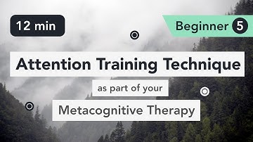 Attention Training Technique (ATT) in Metacognitive Therapy. (Beginner 5)